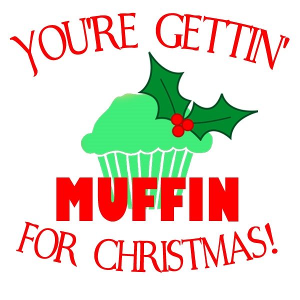 You Re Gettin Muffin For Christmas Free Printable