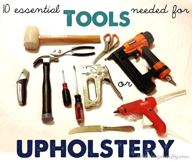 10 Essential Tools Needed For Upholstery All Things Thrifty 10 Essential Tools Needed For Upholstery