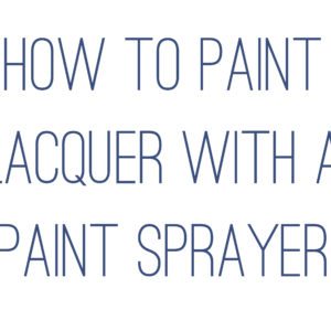 How to paint Lacquer with a Paint Sprayer {Tips and Tricks} thumbnail