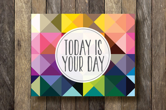 today is your day